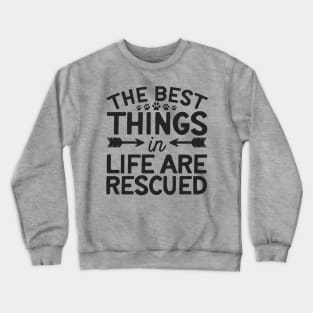 The Best Things In Life Are Rescued Crewneck Sweatshirt